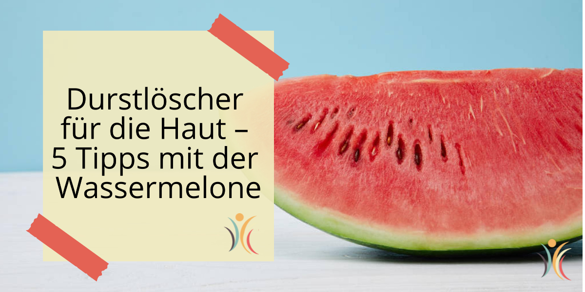 Durstlöscher für die Haut – 5 Tipps mit der Wassermelone